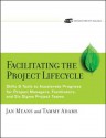 Facilitating the Project Lifecycle: Skills & Tools to Accelerate Progress for Project Managers, Facilitators, and Six SIGMA Project Teams [With CD-ROM - Janet A. Means, Tammy Adams