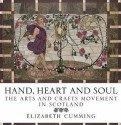 Hand, Heart and Soul: The Arts and Crafts Movement in Scotland - Elizabeth Cumming