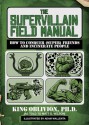 The Supervillain Field Manual: How to Conquer (Super) Friends and Incinerate People - King Ph.D Oblivion, Adam Wallenta, Matt D. Wilson