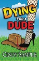 Dying for a Dude (Laurel McKay Mysteries) (Volume 4) - Cindy Sample, Karen Phillips