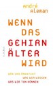 Wenn das Gehirn älter wird: Was uns ängstigt. Was wir wissen. Was wir tun können (German Edition) - Andre Aleman, Bärbel Jänicke, Marlene Müller-Haas