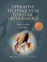 Operative Techniques in Pediatric Orthopaedics - John M. Flynn Md, Sam W. Wiesel