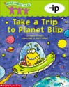 Take a Trip to Planet Blip: -ip - Kama Einhorn, Matt Phillips