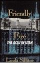 Friendly Fire: The ACLU in Utah - Linda Sillitoe