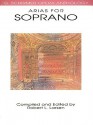 Arias for Soprano: G. Schirmer Opera Anthology - Robert L. Larsen, Hal Leonard Publishing Corporation