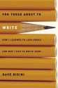 For Those About to Write: How I Learned to Love Books and Why I Had to Write Them - Dave Bidini