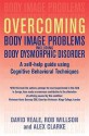 Overcoming Body Image Problems Including Body Dysmorphic Disorder - David Veale, Rob Willson