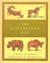 The Elizabethan Zoo: A Book of Beasts Both Fabulous and Authentic - Edward Topsell, Pliny the Elder, M. St. Clare Byrne, Philemon Holland