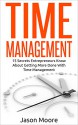 Time Management: 15 Secrets Entrepreneurs Know About Getting More Done With Time Management (Organization, Procrastination, Productivity, Entrepreneur, Manage time) - Jason Moore