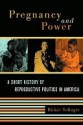 Pregnancy and Power: A Short History of Reproductive Politics in America - Rickie Solinger