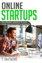 Online Startups: The Mindset Needed to Quit Your Job and Start a Business - T Whitmore