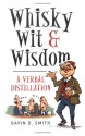 Whisky, Wit & Wisdom: A Verbal Distillation - Gavin D. Smith