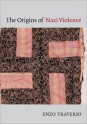 The Origins of Nazi Violence - Enzo Traverso, Janet Lloyd