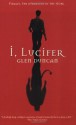 I, Lucifer: Finally, the Other Side of the Story - Glen Duncan