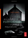 Night Photography: Finding Your Way In The Dark - Lance Keimig, Scott Martin