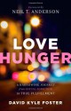 Love Hunger: A Harrowing Journey from Sexual Addiction to True Fulfillment - David Kyle Foster, Neil Anderson