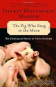 The Pig Who Sang to the Moon: The Emotional World of Farm Animals - Jeffrey Moussaieff Masson