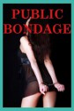 Public Bondage: Five Erotic Stories of Restraint - Felicia Gray, Sonata Sorento, Brianna Spelvin, Samantha Sampson, Tracy Bond