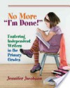 No More "I'm Done!": Fostering Independent Writers in the Primary Grades - Jennifer Jacobson