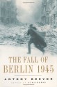 Fall of Berlin, The 1945 - Antony Beevor