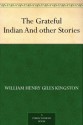 The Grateful Indian And other Stories - William Henry Giles Kingston