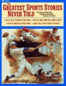 The Greatest Sports Stories Never Told - Bruce Nash, Allan Zullo