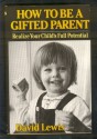 How to Be a Gifted Parent: Realise Your Child's Full Potential - David Lewis