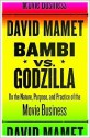 Bambi vs. Godzilla: On the Nature, Purpose, and Practice of the Movie Business - David Mamet