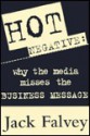 Hot Negative: Why The Media Miss the Business Message - Jack Falvey