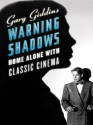 Warning Shadows: Home Alone with Classic Cinema - Gary Giddins