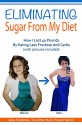 Eliminating Sugar From My Diet: How I Lost 40 Pounds By Eating Less Fructose And Carbs - Howard Rankin, Alexa Fredericks