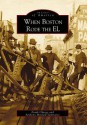 When Boston Rode the El (Images of America (Arcadia Publishing)) - Frank Cheney, Anthony Mitchell Sammarco