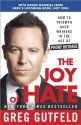 The Joy of Hate: How to Triumph over Whiners in the Age of Phony Outrage - Greg Gutfeld