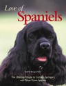 Love Of Spaniels: The Ultimate Tribute To Cockers, Springers, And Other Great Spaniels - Todd R. Berger, Virginia Woolf, Barbara Bush