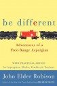 Be Different: Adventures of a Free-Range Aspergian - John Elder Robison