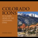 Colorado Icons: 50 Classic Views of the Centennial State - Stephen Grace