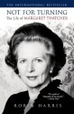 Not for Turning: The Life of Margaret Thatcher - Robin Harris