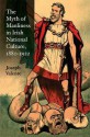 The Myth of Manliness in Irish National Culture, 1880-1922 - Joseph Valente