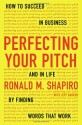 Perfecting Your Pitch: How to Succeed in Business and in Life by Finding Words That Work - Ronald M. Shapiro, Jeff Barker