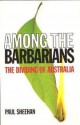 Among The Barbarians: The Dividing Of Australia - Paul Sheehan