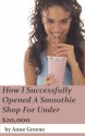 How I Successfully Opened A Smoothie Shop For Under $20,000 - Anne Greene