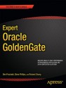 Expert Oracle GoldenGate (Expert's Voice in Oracle) - Ben Prusinski, Steve Phillips, Shing Chung