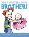 But I Wanted a Baby Brother! - Kate Feiffer, Diane Goode