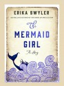 The Mermaid Girl: A Story - Erika Swyler