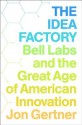 The Idea Factory: Bell Labs and the Great Age of American Innovation - Jon Gertner