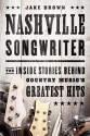 Nashville Songwriter: The Inside Stories Behind Country Music's Greatest Hits - Jake Brown