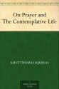 On Prayer and The Contemplative Life - Saint Thomas Aquinas, Hugh Pope