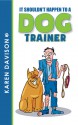 It Shouldn't Happen to a Dog Trainer - Volume 1 - Karen Davison