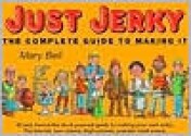 Just Jerky : The Complete Guide to Making It - Mary Bell