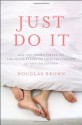 Just Do It: How One Couple Turned Off the TV and Turned On Their Sex Lives for 101 Days (No Excuses!) - Douglas Brown